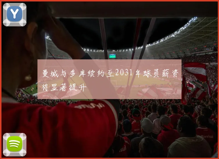 曼城与多库续约至2031年球员薪资将显著提升