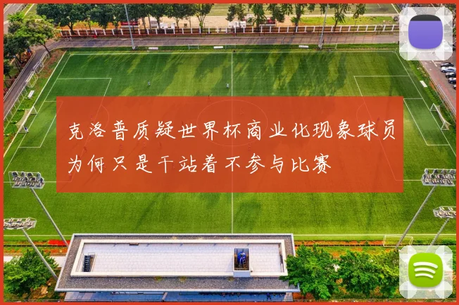克洛普质疑世界杯商业化现象球员为何只是干站着不参与比赛